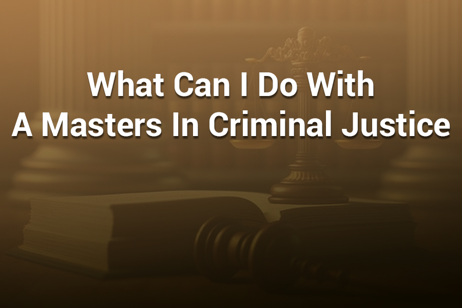 What Can I Do With a Master’s in Criminal Justice